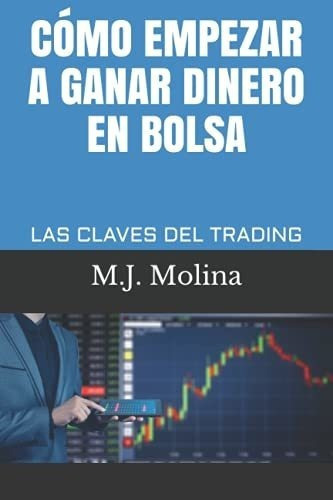 O Empezar A Ganar Dinero En Bolsa Las Claves Del, De Molina, M. Editorial Independently Published En Español