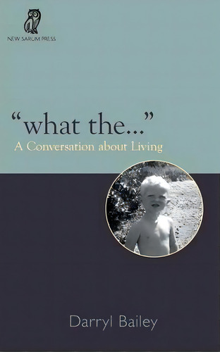 What The... : A Conversation About Living, De Darryl Bailey. Editorial New Sarum Press, Tapa Blanda En Inglés