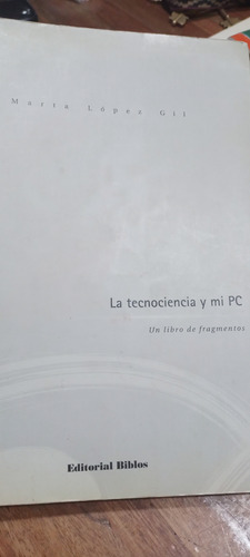 La Tecnociencia Y Mi Pc Libro De Fragmentos Marta Lopez Gil