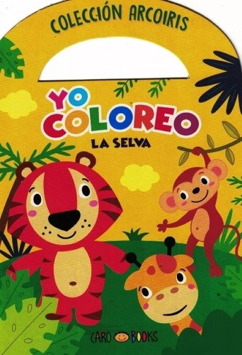 Yo Coloreo La Selva - Coleccion Arcoiris