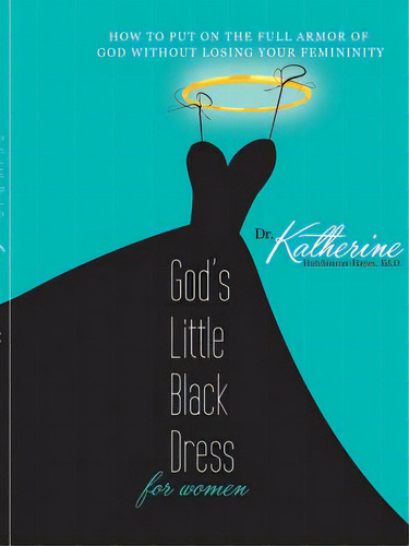 God's Little Black Dress For Women: How To Put On The Full Armor Of God Without Losing Your Femin..., De Hutchinson-hayes, Katherine. Editorial Lulu Pr, Tapa Blanda En Inglés