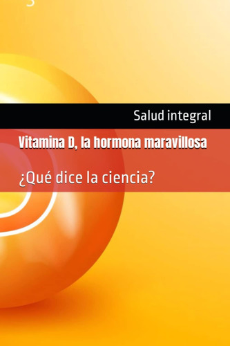 Libro: Vitamina D, La Hormona Maravillosa: ¿qué Dice La Cien