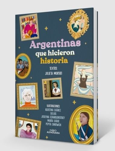 Libro Argentinas Que Hicieron Historia - Julieta Mortati, de Mortati, Julieta. Editorial Alfaguara, tapa blanda, 2021