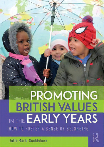 Promoting British Values In The Early Years: How To Foster A Sense Of Belonging, De Gouldsboro, Julia Maria. Editorial Routledge, Tapa Blanda En Inglés