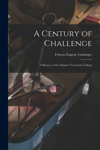 A Century Of Challenge: A History Of The Ontario Veterinary College, De Gattinger, Friston Eugene 1921-. Editorial Hassell Street Pr, Tapa Blanda En Inglés
