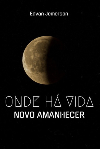 Onde Há Vida: O Amanhecer, De Edvan Jemerson. Série Não Aplicável, Vol. 1. Editora Clube De Autores, Capa Mole, Edição 1 Em Português, 2022