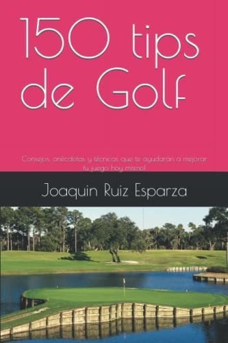 150 Tips De Golf Consejos, Aneotas Y Tecnicas Que, De Ruiz Esparza, Joaquin. Editorial Independently Published En Español