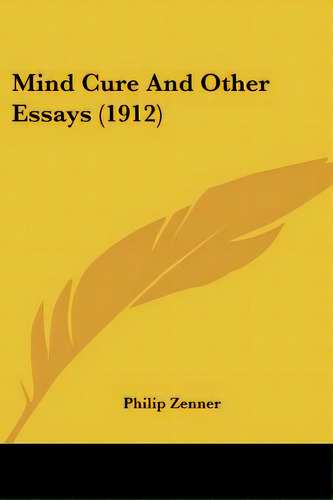 Mind Cure And Other Essays (1912), De Zenner, Philip. Editorial Kessinger Pub Llc, Tapa Blanda En Inglés
