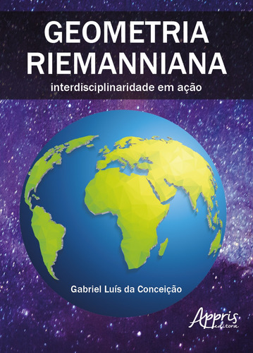Geometria riemanniana: interdisciplinaridade em ação, de Conceição, Gabriel Luís da. Appris Editora e Livraria Eireli - ME, capa mole em português, 2019