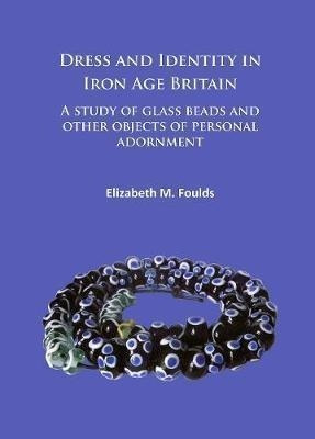 Dress And Identity In Iron Age Britain - Elizabeth Marie ...