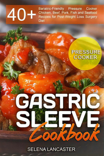 Gastric Sleeve Cookbook: Pressure Cooker ? 40+ Bariatric-friendly Pressure Cooker Chicken, Beef, ..., De Lancaster, Selena. Editorial Createspace, Tapa Blanda En Inglés