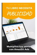 Comprar Libro: Tu Libro Necesita Publicidad: Multiplica Tus Ventas