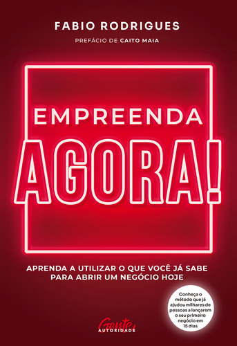 Empreenda Agora!: Aprenda A Utilizar O Que Você Já Sabe Para Abrir Um Negócio Hoje, De Fabio Rodrigues., Vol. 1. Editorial Gente Autoridade, Capa Mole, Edição 1 Em Português, 2022