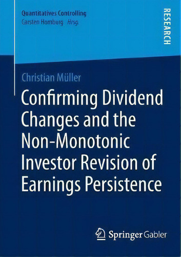 Confirming Dividend Changes And The Non-monotonic Investor Revision Of Earnings Persistence, De Christian Muller. Quantitatives Controlling, Vol. 1. Editorial Springer Gabler, Tapa Dura En Inglés