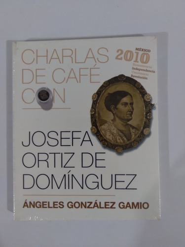 Charlas De Café Con Josefa Ortiz De Domínguez. Ángeles Gonz