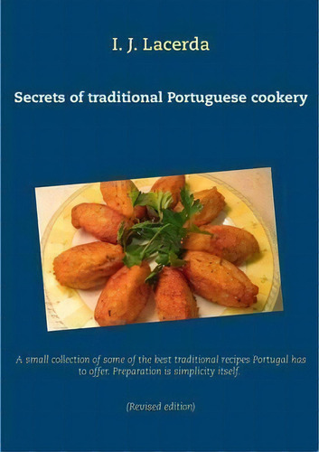 Secrets Of Traditional Portuguese Cookery, De I J Lacerda. Editorial Books On Demand, Tapa Blanda En Inglés