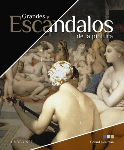 Grandes Escándalos De La Pintura, De Denizeau, Gérard. Editorial Larousse, Tapa Dura En Español