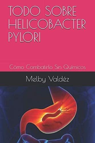 Libro: Todo Sobre Helicobacter Pylori: Como Combatirlo Sin Q