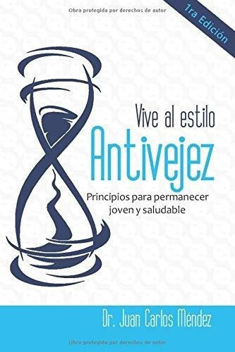 Vive Al Estilo Antivejez Principios Para Permanecer, de MENDEZ, DR. JUAN CARLOS. Editorial PanHouse en español
