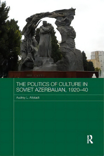 The Politics Of Culture In Soviet Azerbaijan, 1920-40, De Altstadt, Audrey. Editorial Routledge, Tapa Blanda En Inglés