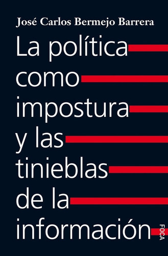 La Politica Como Impostura Y Las Tinieblas De La Informa, De Bermejo Barrera, Jose Carlos. Editorial Foca Ediciones Y Distribuciones Generales S.l., Tapa Blanda En Español