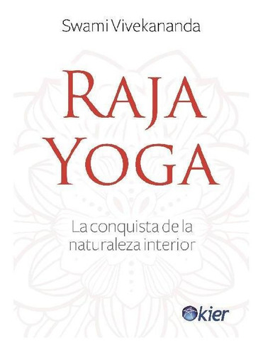 Raja Yoga: La conquista de la naturaleza interior, de Vivekananda, Swami. Editorial Kier, tapa pasta blanda, edición 1 en español, 2018