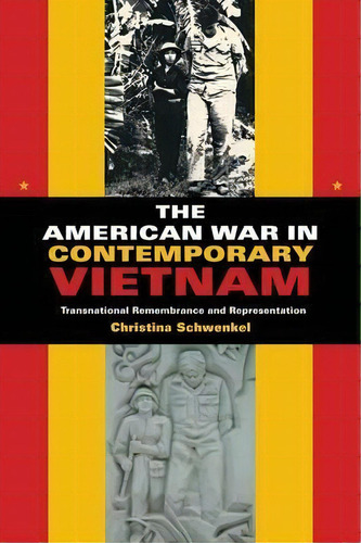 The American War In Contemporary Vietnam : Transnational Remembrance And Representation, De Christina Schwenkel. Editorial Indiana University Press, Tapa Blanda En Inglés