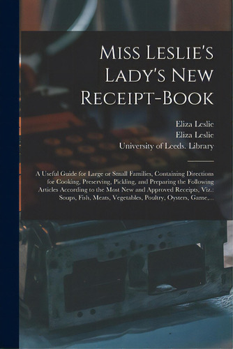 Miss Leslie's Lady's New Receipt-book: A Useful Guide For Large Or Small Families, Containing Dir..., De Leslie, Eliza 1787-1858. Editorial Legare Street Pr, Tapa Blanda En Inglés