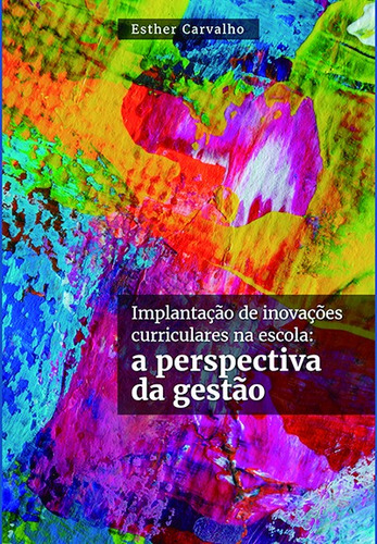 Implantação de inovações curriculares na escola: A perspectiva da gestão, de Carvalho, Esther. Editorial Editora Cl-A Cultural Ltda, capa mole em português, 2020
