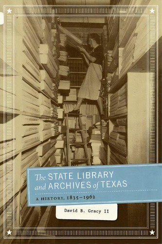 The State Library And Archives Of Texas, De David B. Gracy. Editorial University Texas Press, Tapa Blanda En Inglés