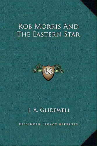 Rob Morris And The Eastern Star, De J A Glidewell. Editorial Kessinger Publishing, Tapa Dura En Inglés