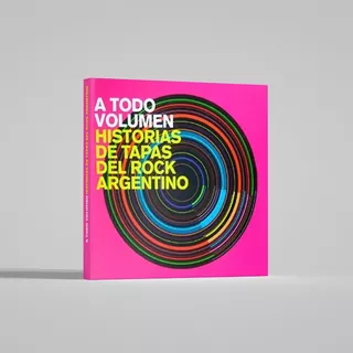 Libro A Todo Volumen - Historias De Tapas Del Rock Argentino