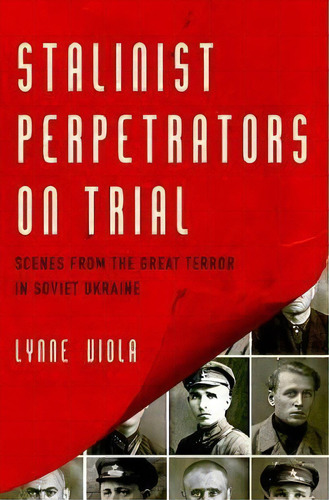 Stalinist Perpetrators On Trial : Scenes From The Great Terror In Soviet Ukraine, De Lynne Viola. Editorial Oxford University Press Inc, Tapa Dura En Inglés, 2018