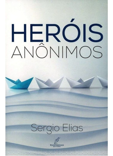 Heróis Anõnimos | Sergio Elias, De Sergio Elias. Editora Danprewan, Capa Mole Em Português, 2016