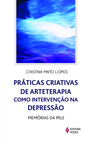 Práticas criativas de arteterapia como intervenção na depressão: Memórias da pele, de Lopes, Cristina Pinto. Editora Vozes Ltda., capa mole em português, 2014