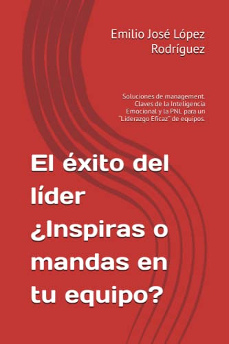 El Exito Del Lider ¿inspiras O Mandas En Tu Equipo?: Solucio