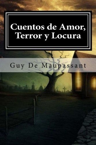 Cuentos De Amor, Terror Y Locura, De Guy De Maupassant. Editorial Createspace Independent Publishing Platform, Tapa Blanda En Español