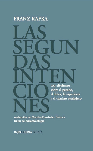 Las Segundas Intenciones - Franz Kafka: 109 Aforismos Sobre El Pecado, El Dolor, La Esperanza Y El Camino Verdadero, De Kafka, Franz. Editorial Bajolaluna, Tapa Blanda En Español, 2024