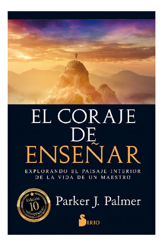 El coraje de enseñar: Explorando el paisaje interior de la vida de un maestro, de Parker J. Palmer. Editorial Sirio, tapa pasta blanda, edición 1 en español, 2016