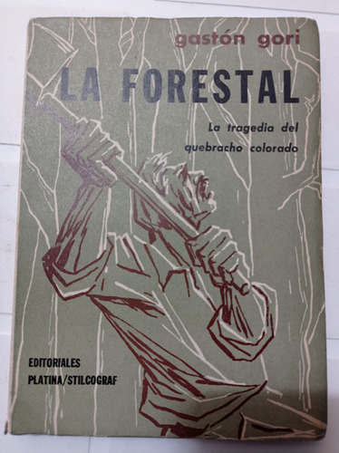 Gaston Gori La Forestal La Tragedia Del Quebracho Colorado 