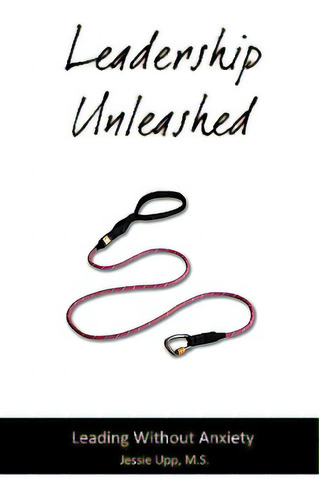 Leadership Unleashed: Leading Without Anxiety, De Upp, M. S. Jessie., Vol. 1. Editorial Epoch Media, Tapa Blanda En Inglés