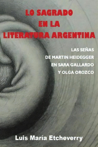 Lo Sagrado En La Literatura Argentina., De Luis Maria Etcheverry. Editorial Createspace Independent Publishing Platform, Tapa Blanda En Español