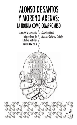 Alonso de Santos y Moreno Arenas: la ironÃÂa como compromiso, de Gutiérrez Carbajo, Francisco. Editorial Alhulia, S.L., tapa blanda en español