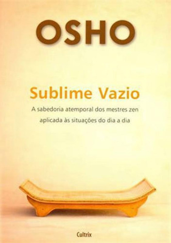 Sublime Vazio: A Sabedoria Atemporal Dos Mestres Zen Aplicada Ás Situações Do Dia A Dia, De Osho. Editora Cultrix, Capa Mole, Edição 1ª Edição - 2014 Em Português