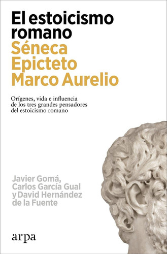 El Estoicismo Romano: Orígenes, Vida E Influencia De Los Tres Grandes Pensadores Del Estoicismo Romano, De Gomá, Javier., Vol. 1. Editorial Arpa Editores, Tapa Blanda En Español, 2024