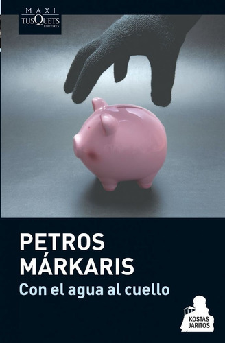 Con el agua al cuello, de Márkaris, Petros. Editorial Maxi-Tusquets, tapa blanda en español