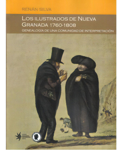 Los Ilustrados De Nueva Granada 1760-1808. Genealogía De U, De Renán Silva. 9587200102, Vol. 1. Editorial Editorial U. Eafit, Tapa Blanda, Edición 2008 En Español, 2008