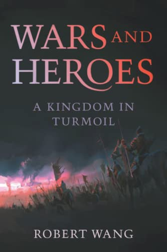 Book : Wars And Heroes A Kingdom In Turmoil - Wang, Robert 