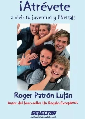 Atrévete A Vivir Tu Juventud Y Libertad Roger Luján