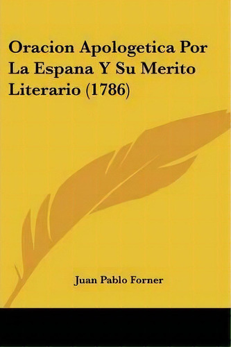Oracion Apologetica Por La Espana Y Su Merito Literario (1786), De Juan Pablo Forner. Editorial Kessinger Publishing, Tapa Blanda En Español